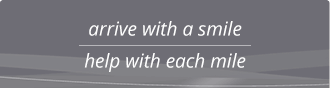 arrive with a smile, help with each mile